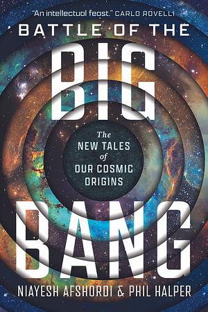 Battle of the Big Bang: The New Tales of Our Cosmic Origins by Niayesh Afshordi, Phil Halper