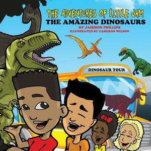 The Adventures of Little Jam: : The Amazing Dinosaurs by Jamison Phillips