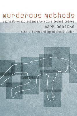 Murderous Methods: Using Forensic Science to Solve Lethal Crimes by Karin Heusch, Mark Benecke