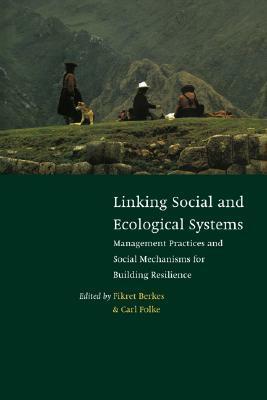 Linking Social and Ecological Systems: Management Practices and Social Mechanisms for Building Resilience by Fikret Berkes