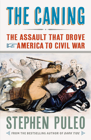 The Caning: The Assault That Drove America to Civil War by Stephen Puleo