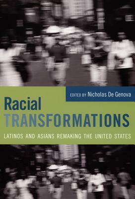 Racial Transformations: Latinos and Asians Remaking the United States by 