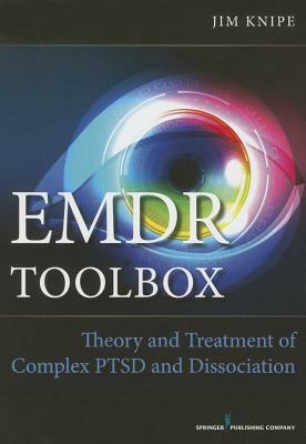 EMDR Toolbox: Theory and Treatment of Complex PTSD and Dissociation by James Knipe