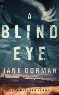 A Blind Eye: Book 1 in the Adam Kaminski mystery series by Jane Gorman