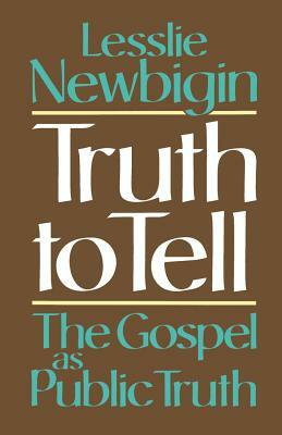 Truth to Tell: The Gospel as Public Truth by Lesslie Newbigin