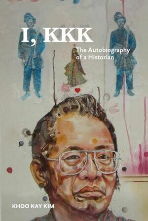 I, KKK: The Autobiography of a Historian by Khoo Kay Kim