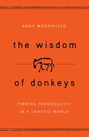The Wisdom of Donkeys: Finding Tranquility in a Chaotic World by Andy Merrifield