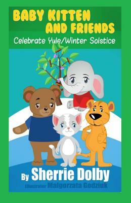 Baby Kitten and Friends Celebrate Yule/Winter Solstice by Sherrie Dolby