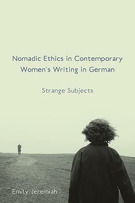 Nomadic Ethics in Contemporary Women's Writing in German: Strange Subjects by Emily Jeremiah