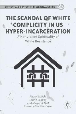 The Scandal of White Complicity in US Hyper-Incarceration: A Nonviolent Spirituality of White Resistance by A. Mikulich, L. Cassidy