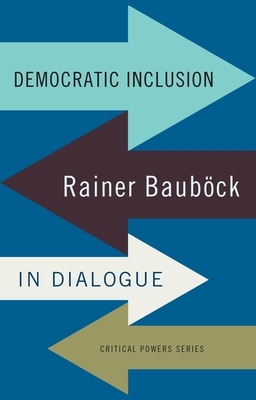 Democratic inclusion: Rainer Baubock in dialogue by Rainer Bauböck