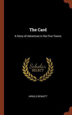 The Card: A Story of Adventure in the Five Towns by Arnold Bennett