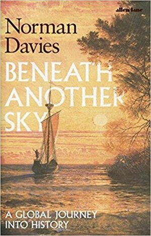 Beneath Another Sky: A Global Journey into History by Norman Davies