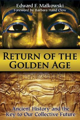 Return of the Golden Age: Ancient History and the Key to Our Collective Future by Edward F. Malkowski