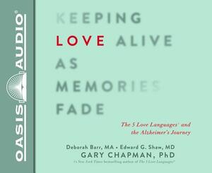 Keeping Love Alive as Memories Fade (Library Edition): The 5 Love Languages and the Alzheimer's Journey by Debbie Barr, Edward G. Shaw, Gary Chapman