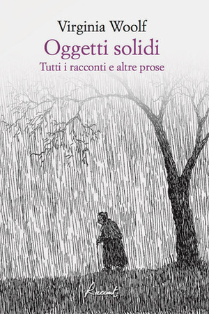 Oggetti solidi. Tutti i racconti e altre prose by Virginia Woolf, Francesca Duranti, Liliana Rampello, Adriana Bottini