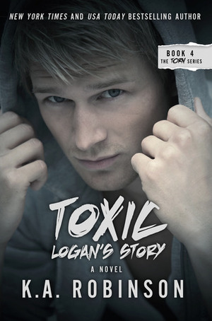 Toxic: Logan's Story by K.A. Robinson