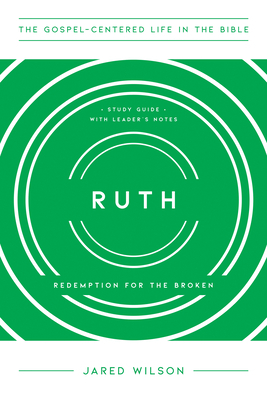 Ruth: Redemption for the Broken, Study Guide with Leader's Notes by Jared C. Wilson