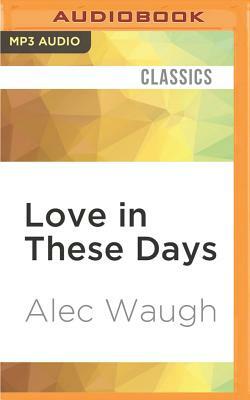 Love in These Days by Alec Waugh
