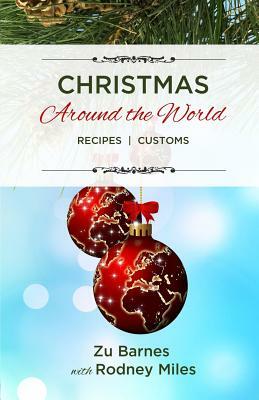 Christmas Around the World: Recipes Customs by Rodney Miles, Zu Barnes