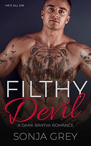 Filthy Devil: A Dark Bratva Romance  by Sonja Grey