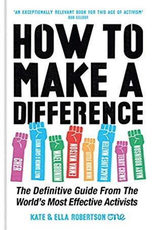 How to Make a Difference: The Definitive Guide from the World's Most Effective Activists by Ella Robertson, Kate Robertson