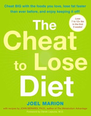 The Cheat to Lose Diet: Cheat BIG with the Foods You Love, Lose Fat Faster Than Ever Before, and Enjoy Keeping It Off! by Joel Marion