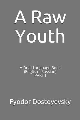 A Raw Youth: A Dual-Language Book (English - Russian) Part I by Fyodor Dostoevsky