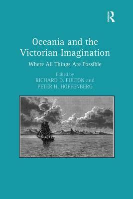 Oceania and the Victorian Imagination: Where All Things Are Possible. Edited by Richard D. Fulton and Peter H. Hoffenberg by Peter H. Hoffenberg