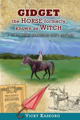 Gidget -- The Horse Formerly Known as Witch: A Story About Changing One's Destiny by Vicky S. Kaseorg