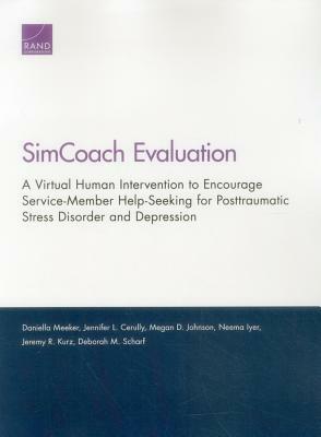 Simcoach Evaluation: A Virtual Human Intervention to Encourage Service-Member Help-Seeking for Posttraumatic Stress Disorder and Depression by Daniella Meeker, Jennifer L. Cerully, Megan D. Johnson