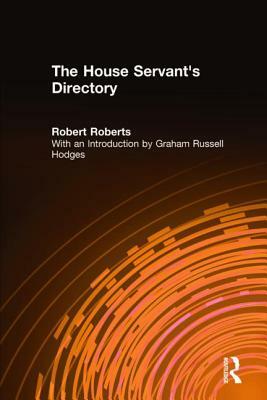 The House Servant's Directory: Or a Monitor for Private Familes: Comprising Hints on the Arrangement and Performance of Servants' Work by Graham Russell Hodges, Robert Roberts