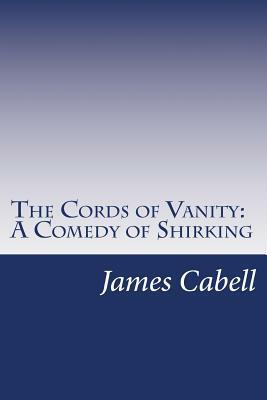 The Cords of Vanity: A Comedy of Shirking by James Branch Cabell