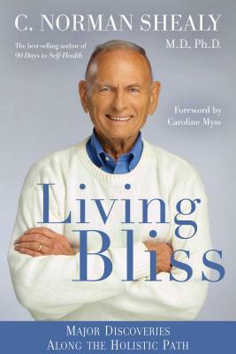Living Bliss: Major Discoveries Along the Holistic Path by C. Norman Shealy