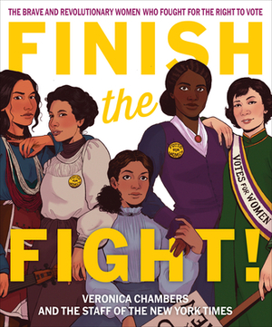 Finish the Fight!: The Brave and Revolutionary Women Who Fought for the Right to Vote by Veronica Chambers, The Staff of the New York Times