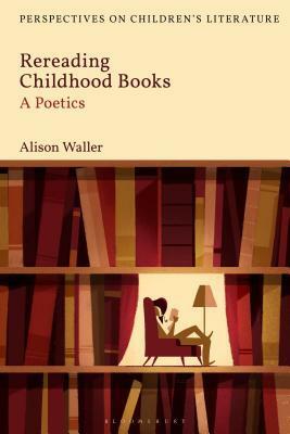 Rereading Childhood Books: A Poetics by Alison Waller, Lisa Sainsbury