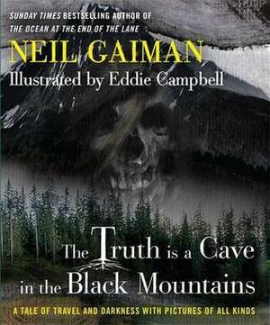 The Truth Is a Cave in the Black Mountains: A Tale of Travel and Darkness with Pictures of All Kinds by Eddie Campbell, Neil Gaiman