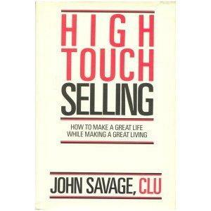 High-Touch Selling: How to Make a Great Life While Making a Great Life by John Savage, CLU