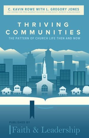 Thriving communities: the pattern of church life then and now by C. Kavin Rowe, Alissa Wilkinson, L. Gregory Jones
