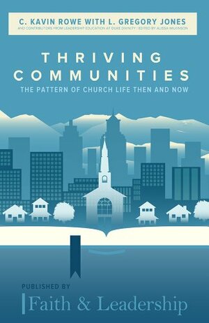 Thriving communities: the pattern of church life then and now by C. Kavin Rowe, L. Gregory Jones, Alissa Wilkinson