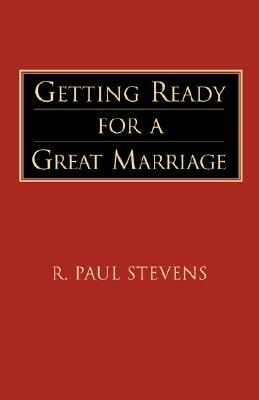 Getting Ready for a Great Marriage by R. Paul Stevens