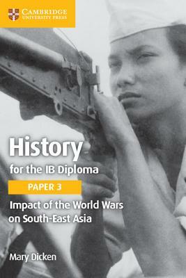 History for the Ib Diploma Paper 3 Impact of the World Wars on South-East Asia by Mary Dicken