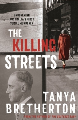 The Killing Streets: Uncovering Australia's first serial murderer by Tanya Bretherton