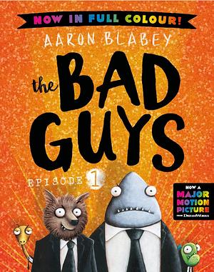 the Bad Guys: Episode 1: Full Colour Edition by Aaron Blabey