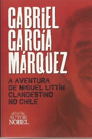 A Aventura de Miguel Littín, Clandestino no Chile by Gabriel García Márquez