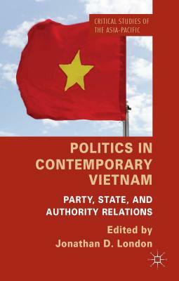 Politics in Contemporary Vietnam: Party, State, and Authority Relations by 