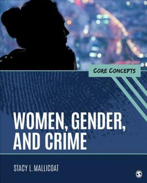 Women, Gender, and Crime: Core Concepts by Stacy L. Mallicoat