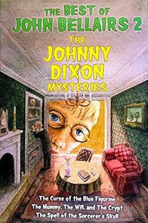 The Best of John Bellairs 2: The Johnny Dixon Mysteries by John Bellairs