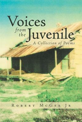 Voices from the Juvenile: A Collection of Poems by Robert McGee