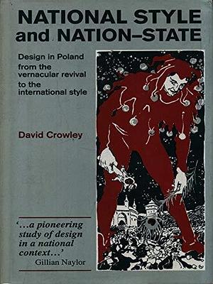 National Style and Nation-state: Design in Poland from the Vernacular Revival to the International Style by David Crowley